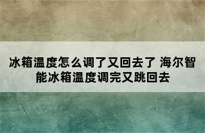 冰箱温度怎么调了又回去了 海尔智能冰箱温度调完又跳回去